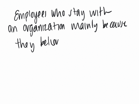 employees-who-stay-with-an-organization-mainly-because-they-believe-it-will-cost-them-financially-to-leave-likely-have-a-all-of-the-answers-are-correct-b-none-of-the-answers-apply-these-employees-have