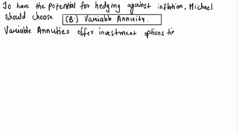 question-7-of-40-question-id540572-michael-wants-the-potential-for-hedging-against-inflation-for-the-money-he-is-going-to-invest-in-an-annuity-which-of-the-following-products-should-he-choos-67987