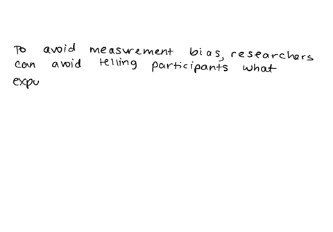 which-of-the-following-represents-a-method-researchers-could-use-to-minimize-the-potential-for-measurement-bias-in-case-control-study-researchers-can-compensate-participants-for-their-time-s-31875