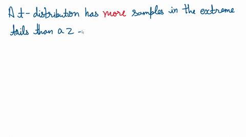 a-t-distribution-has-_________-samples-in-the-extreme-tails-than-a-z-distribution-which-results-in-larger-critical-values-when-doing-a-t-test