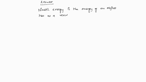 choose-the-best-description-of-kinetic-energy-1the-stored-energy-in-an-object-2-energy-that-spontaneously-becomes-more-ordered-3heat-that-is-lost-or-gained-in-a-reaction-4-the-energy-an-obje-01092