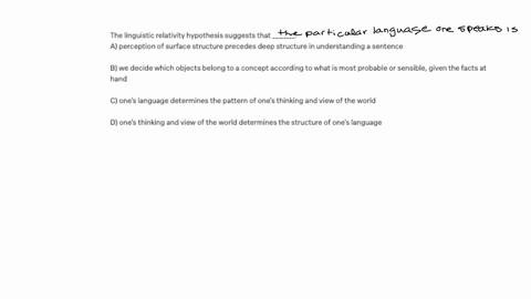 the-linguistic-relativity-hypothesis-suggests-that-________-a-perception-of-surface-structure-precedes-deep-structure-in-understanding-a-sentence-b-we-decide-which-objects-belong-to-a-concept-accordin