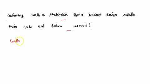confirming-with-stakeholder-that-a-product-design-satisfies-their-needs-and-desires-are-called-47345
