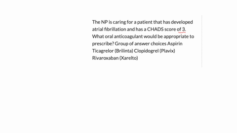 the-np-is-caring-for-a-patient-that-has-developed-atrial-fibrillation-and-has-a-chads-score-of-3-what-oral-anticoagulant-would-be-appropriate-to-prescribe-group-of-answer-choices-aspirin-ticagrelor-br