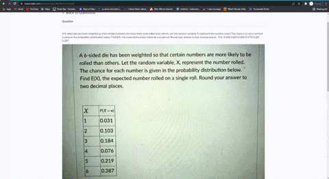 a-6-sided-die-has-been-weighted-so-that-certain-numbers-are-more-likely-to-be-rolled-than-others-let-the-random-variable-x-represent-the-number-rolled-the-chance-for-each-number-is-given-in-53193