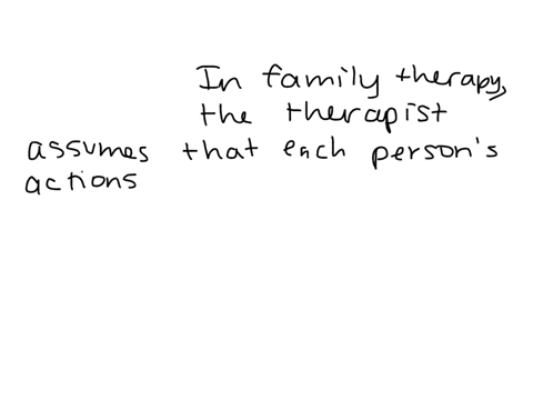 in-family-therapy-the-therapist-assumes-that-a-only-one-family-member-needs-to-change-b-each-persons-49345