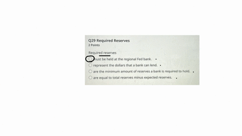 q29-required-reserves-2-points-required-reserves-must-be-held-at-the-regional-fed-bank-represent-the-dollars-that-a-bank-can-lend-are-the-minimum-amount-of-reserves-a-bank-is-required-to-hold-are-equa