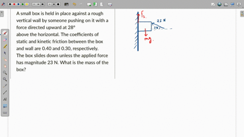 a-small-box-is-held-in-place-against-a-rough-vertical-wall-by-someone-pushing-on-it-with-a-force-directed-upward-at-289-above-the-horizontal-the-coefficients-of-static-and-kinetic-friction-b-08003