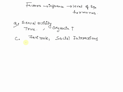 what-factors-influence-the-levels-of-sex-hormones-including-testosterone-in-men-and-women-select-one-sexual-activity-b-all-of-the-above-intimate-social-interactions-such-as-cuddling-the-hypo-45323