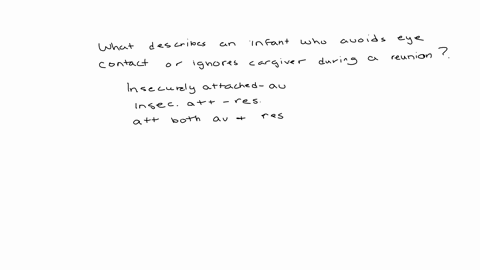 what-describes-an-infant-who-avoids-eye-contact-or-ignores-a-caregiver-during-a-reunion-question-11-options-insecurely-attached-avoidant-insecurely-attached-resistant-attached-both-avoidant-and-resist