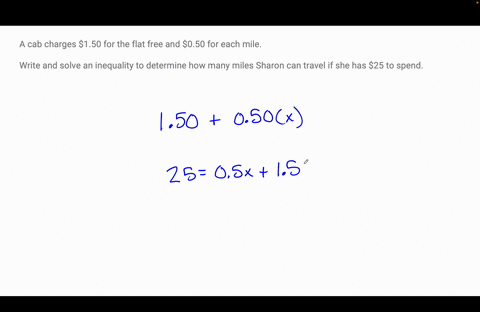 a-cab-charges-150-for-the-flat-free-and-050-for-each-mile-write-and-solve-an-inequality-to-determine-how-many-miles-sharon-can-travel-if-she-has-25-to-spend-22127