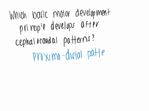 which-basic-motor-development-principle-develops-after-cephalocaudal-patterns-orderly-development-pattern-proximo-distal-pattern-bilateral-to-unilateral-pattern-mass-to-specific-pattern