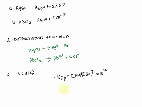 1-write-the-dissociation-reaction-and-solubility-product-constant-expression-for-the-following-sparingly-soluble-salt-agbr-ksp-52x10-13-pbclz-ksp-1710-5-2-determine-the-molar-solubility-of-t-19732