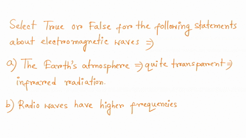 select-true-or-false-for-the-following-statements-about-electromagnetic-waves-the-earths-atmosphere-is-quite-transparent-to-infrared-radiation-radio-waves-have-higher-frequencies-than-gamma-12019