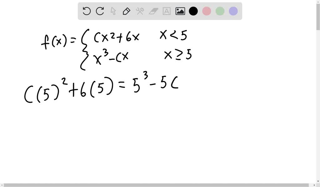 SOLVED: For what value of the constant c is the function f continuous on  (-âˆž, âˆž)? f(x) = cx^2 + 6x if x < 5 x^3 - cx if x â‰¥ 5