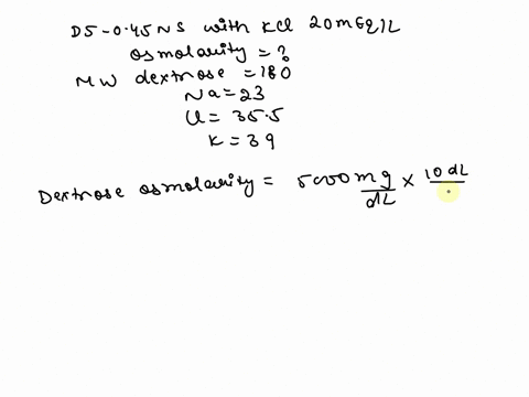 d5-045ns-with-kcl-20meql-is-a-solution-commonly-infused-in-hospitalized-patients-please-determine-the-osmolarity-mw-dextrose-180-na-23-cl-355-k-39-the-answer-is-472-mosmoll-but-i-have-no-ide-40479