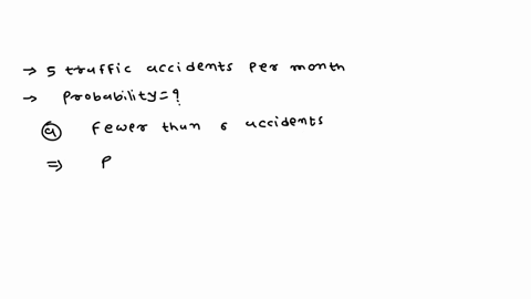 on-average-5-traffic-accidents-per-month-occur-at-a-certain-intersection-what-is-the-probability-that-in-any-given-month-at-this-intersection-a-fewer-than-6-accidents-will-occur-b-at-least-3-79679