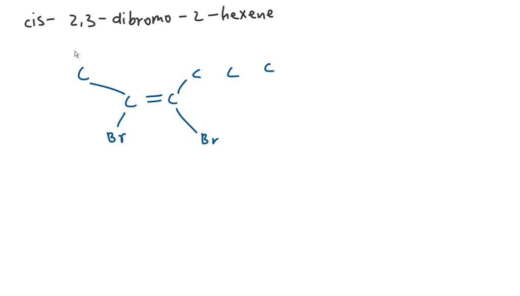 SOLVED Draw the structure for cis2,3dibromo2hexene. Draw the