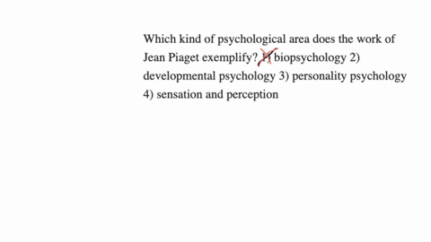 which-kind-of-psychological-area-does-the-work-of-jean-piaget-exemplify-1-biopsychology-2-developmental-psychology-3-personality-psychology-4-sensation-and-perception