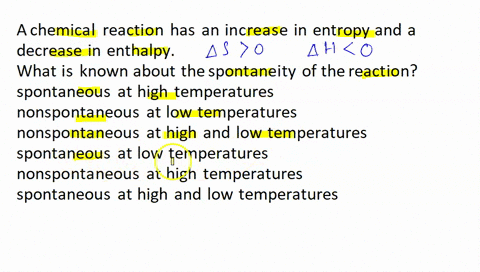 a-chemical-reaction-has-an-increase-in-entropy-and-a-decrease-in-enthalpy-what-is-known-about-the-spontaneity-of-the-reaction-spontaneous-at-high-temperatures-nonspontaneous-at-low-temperatu-54237
