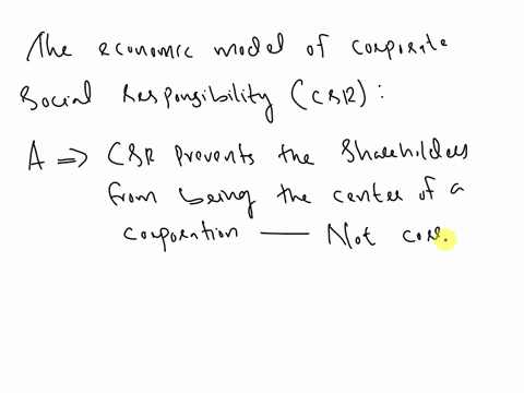 the-economic-model-of-corporate-social-responsibility-csrquestion-1-optionsa-prevents-shareholders-from-being-at-the-center-of-a-corporationb-states-that-profit-is-independent-of-optimal-all-43845