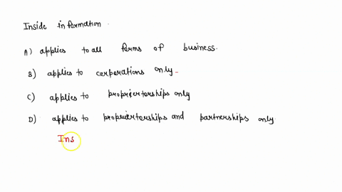 inside-information-a-applies-to-all-forms-of-business-b-applies-to-corporations-only-c-applies-to-proprietorships-only-d-applies-to-proprietorships-and-partnerships-only-24107