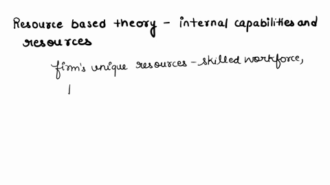 in-this-question-you-will-consider-two-theoretical-views-of-an-organizations-internal-environment-first-explain-the-resource-based-theory-and-its-relevance-to-strategic-management-then-selec-57782