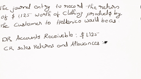 hellenico-sells-4500-worth-of-clothing-products-to-a-customer-who-returns-a-quarter-of-them-because-the-wrong-size-was-delivered-which-of-the-following-would-appear-in-the-journal-entry-to-record-the