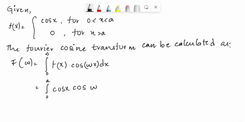use-integration-to-find-the-fourier-cosine-transform-of-fx-cosx-for-0xa-and-fx-0-for-xa-76295