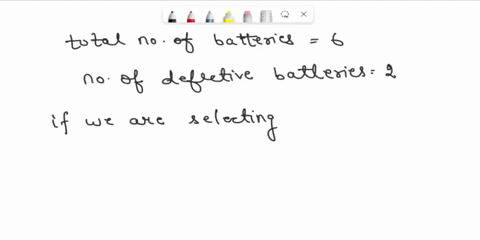 a-flashlight-has-6-batteries-2-of-which-are-defective-if-2-are-selected-at-random-without-replacemen-42448