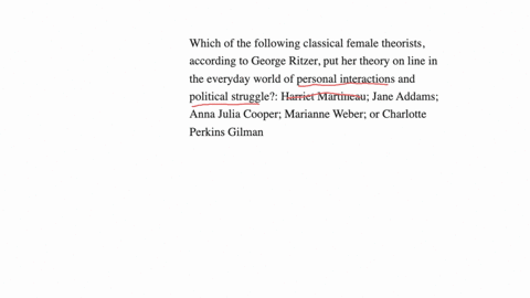 which-of-the-following-classical-female-theorists-according-to-george-ritzer-put-her-theory-on-line-in-the-everyday-world-of-personal-interactions-and-political-struggle-harriet-martineau-jane-addams