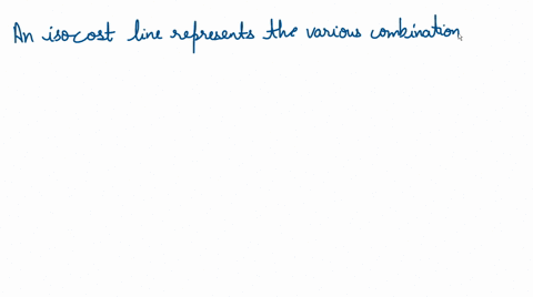 2-an-isocost-line-shows-the-a-input-combinations-that-can-be-purchased-with-a-given-outlay-of-funds-b-costs-of-inputs-needed-to-produce-along-an-isoquant-c-costs-of-inputs-needed-to-produce-43182