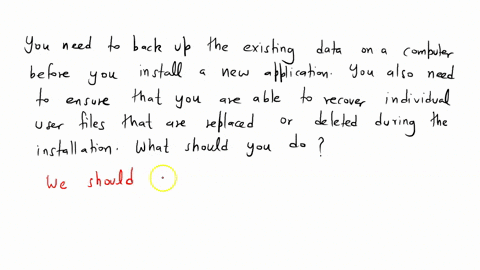 you-need-to-back-up-the-existing-data-on-a-computer-before-you-install-a-new-application-you-also-need-to-ensure-that-you-are-able-to-recover-individual-user-files-that-are-replaced-or-delet-84268