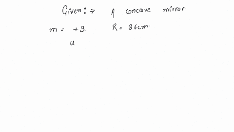 a-virtual-image-three-times-the-size-of-the-object-is-obtained-with-a-concave-mirror-of-radius-of-curvature-36cm-the-distance-of-the-object-from-the-mirror-is-a-5cm-b-12cm-c-10cm-d-20cm