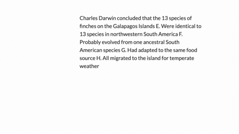 charles-darwin-concluded-that-the-13-species-of-finches-on-the-galapagos-islands-e-were-identical-to-13-species-in-northwestern-south-america-f-probably-evolved-from-one-ancestral-south-amer-46742