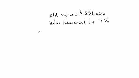 a-house-was-valued-at351000-over-several-years-the-value-decreased-by-7-giving-the-house-a-new-value-a-fill-in-the-blank-to-write-the-new-value-in-terms-of-the-old-value-write-your-answer-as-a-decimal