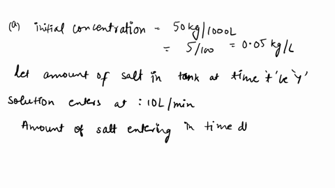 a-tank-contains-50-kg-of-salt-and-1000-l-of-water-a-solution-of-a-concentration-0025-kg-of-salt-per-liter-enters-a-tank-at-the-rate-10-lmin-the-solution-is-mixed-and-drains-from-the-tank-at-53142