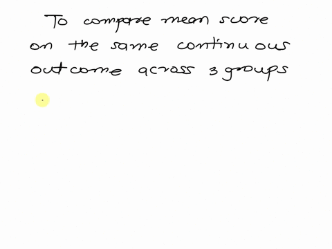 question-9-what-type-of-analysis-would-you-use-t0-compare-mean-average-scores-on-the-same-continuous-outcome-across-three-groups-of-participants-independent-samples-t-test-dependent-samples-18096