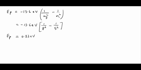 what-is-the-energy-in-ev-and-wavelength-in-m-of-a-photon-that-when-absorbed-by-a-hydrogen-atom-could-cause-a-transition-from-the-n-5-to-the-n-8-energy-level-a-energy-in-ev-b-wavelength-in-m-44748