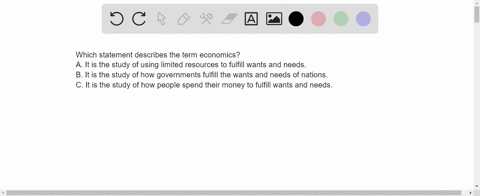 which-statement-describes-the-term-economics-a-it-is-the-study-of-using-limited-resources-to-fulfill-wants-and-needs-b-it-is-the-study-of-how-governments-fulfill-the-wants-and-needs-of-natio-16005