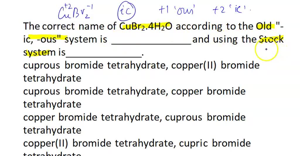 SOLVED The correct name of CuBr2â€¢4H2O according to the Old "ic