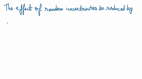 how-can-the-effect-of-random-uncertainties-be-reduced-always-taking-measurements-under-standard-conditions-calibrating-instruments-correctly-repeating-the-measurement-numerous-times-and-aver-08321