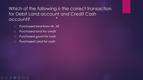 which-of-the-following-is-the-correct-transaction-for-debit-land-account-and-credit-cash-account-a-purchased-land-from-mr-ali-b-purchased-land-for-credit-c-purchased-good-for-cash-d-purchase-35135