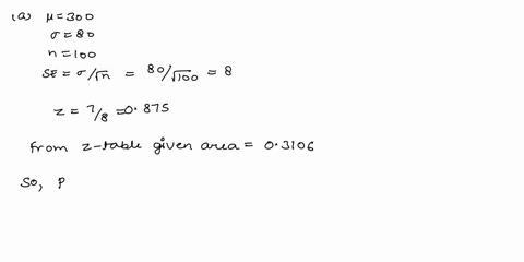 a-population-has-a-mean-of-300-and-a-standard-deviation-of-80-suppose-a-sample-of-size-100-is-selected-and-x-is-used-to-estimate-use-z-table-a-what-is-the-probability-that-the-sample-mean-wi-46286