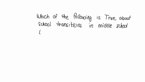 which-of-the-following-is-true-about-school-transitions-in-middle-school-or-high-school-a-school-transitions-have-little-effect-on-adolescents-b-during-transitions-some-adolescents-experienc-10975