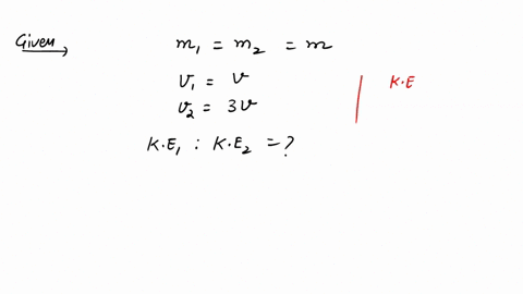 two-bodies-of-equal-masses-move-with-uniform-velocities-v-and-3v-respectively-find-the-ratio-of-their-kinetic-energies