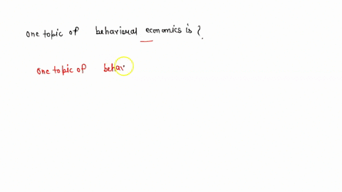 one-topic-of-behavioral-economics-is-12676