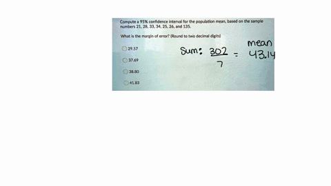 compute-a-95-confidence-interval-for-the-population-mean-based-on-the-sample-numbers-21-2833342526and-135-what-is-the-margin-of-error-round-to-two-decimal-digits-2957-3769-3880-4183-46108