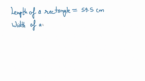 A student measures the length and width of a rectangle to be...