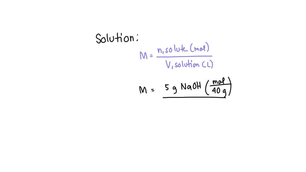 SOLVED: Calculate the molarity of a solution by dissolving 5g of NaOH